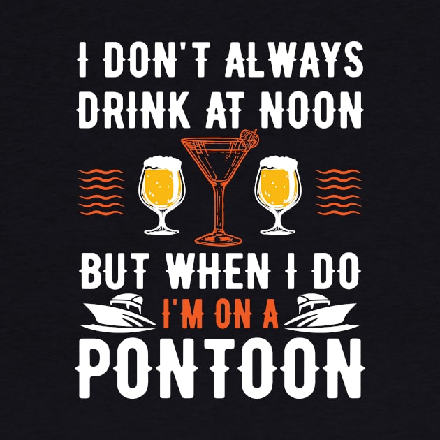 I Don't Always Drink At Noon But When I Do I'm On A Pontoon by LetsBeginDesigns